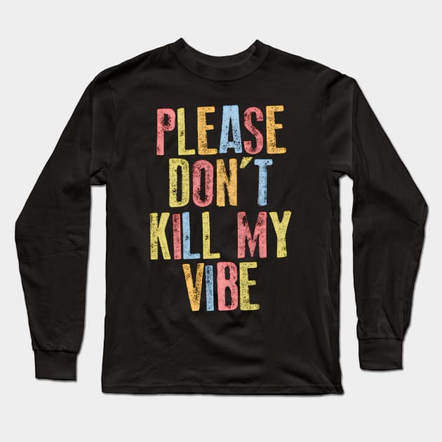 Please Don't Kill My Vibe Long Sleeve T-Shirt by DankFutura